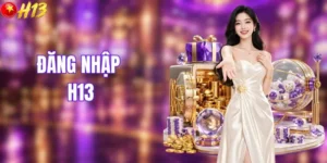 Đăng Nhập H13 - Nhanh Chóng, Chuẩn Xác Chỉ Trong 1 Phút 